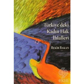 TÜRKİYE'DEKİ KADIN HAK İHLALLERİ - EBUBEKIR BAKAN