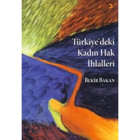 TÜRKİYE'DEKİ KADIN HAK İHLALLERİ - EBUBEKIR BAKAN
