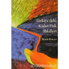 TÜRKİYE'DEKİ KADIN HAK İHLALLERİ - EBUBEKIR BAKAN