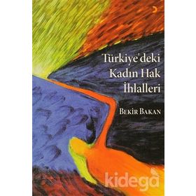 TÜRKİYE'DEKİ KADIN HAK İHLALLERİ - EBUBEKIR BAKAN