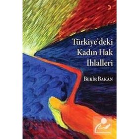 TÜRKİYE'DEKİ KADIN HAK İHLALLERİ - EBUBEKIR BAKAN