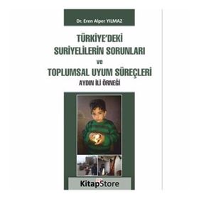 Türkiye'deki Suriyelilerin Sorunları ve Toplumsal Uyum Süreçleri Aydın İli Örneği - Eren Alper