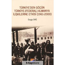 Türkiye'den Göçün Türkiye-Almanya İlişkilerine Etkisi 1961-2000 - Duygu Dağ