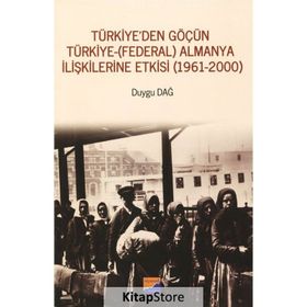 Türkiye'den Göçün Türkiye-Almanya İlişkilerine Etkisi 1961-2000 - Duygu Dağ