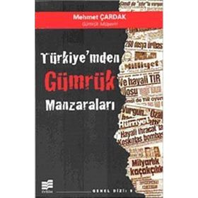 TÜRKİYE'MDEN GÜMRÜK MANZARALARI - MEHMET ÇARDAK