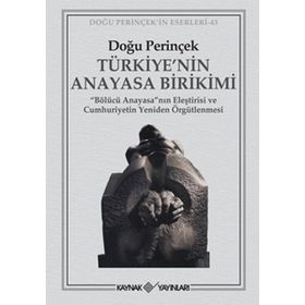 TÜRKİYE'NİN ANAYASA BIRIKIMI BÖLÜCÜ ANAYASA'NIN ELEŞTİRİSİ VE CUMHURIYETIN YENIDEN ÖRGÜTLENMESİ - DOĞU PERİNÇEK