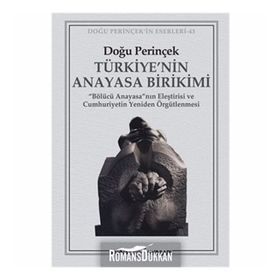 TÜRKİYE'NİN ANAYASA BIRIKIMI BÖLÜCÜ ANAYASA'NIN ELEŞTİRİSİ VE CUMHURIYETIN YENIDEN ÖRGÜTLENMESİ - DOĞU PERİNÇEK