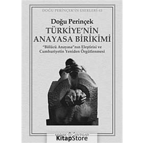 TÜRKİYE'NİN ANAYASA BIRIKIMI BÖLÜCÜ ANAYASA'NIN ELEŞTİRİSİ VE CUMHURIYETIN YENIDEN ÖRGÜTLENMESİ - DOĞU PERİNÇEK