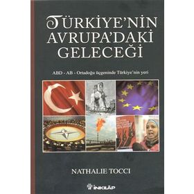 TÜRKIYENIN AVRUPADAKI GELECEĞI ABD - AB - ORTADOĞU ÜÇGENINDE TÜRKIYE'NIN YERI - NATHALIE TOCCI
