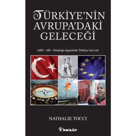 TÜRKIYENIN AVRUPADAKI GELECEĞI ABD - AB - ORTADOĞU ÜÇGENINDE TÜRKIYE'NIN YERI - NATHALIE TOCCI