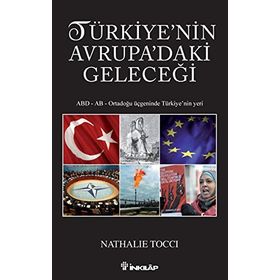 TÜRKIYENIN AVRUPADAKI GELECEĞI ABD - AB - ORTADOĞU ÜÇGENINDE TÜRKIYE'NIN YERI - NATHALIE TOCCI