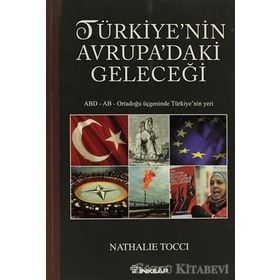 TÜRKIYENIN AVRUPADAKI GELECEĞI ABD - AB - ORTADOĞU ÜÇGENINDE TÜRKIYE'NIN YERI - NATHALIE TOCCI