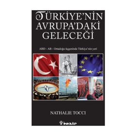 TÜRKIYENIN AVRUPADAKI GELECEĞI ABD - AB - ORTADOĞU ÜÇGENINDE TÜRKIYE'NIN YERI - NATHALIE TOCCI