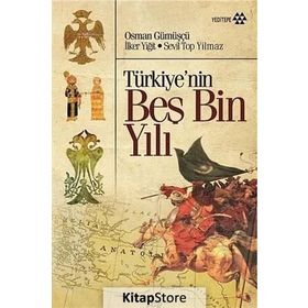 TÜRKIYE'NIN BEŞ BIN YILI - OSMAN GÜMÜŞÇÜ;SEVIL TOP YILMAZ;İLKER YIĞIT