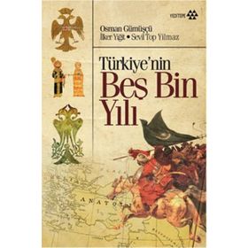 TÜRKIYE'NIN BEŞ BIN YILI - OSMAN GÜMÜŞÇÜ;SEVIL TOP YILMAZ;İLKER YIĞIT