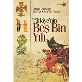TÜRKIYE'NIN BEŞ BIN YILI - OSMAN GÜMÜŞÇÜ;SEVIL TOP YILMAZ;İLKER YIĞIT