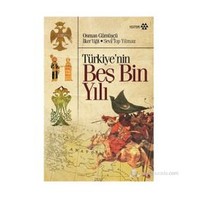 TÜRKIYE'NIN BEŞ BIN YILI - OSMAN GÜMÜŞÇÜ;SEVIL TOP YILMAZ;İLKER YIĞIT