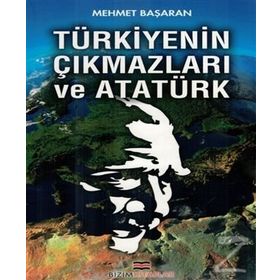 Türkiyenin Çıkmazları ve Atatürk - Mehmet Başaran