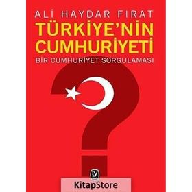 TÜRKİYE'NİN CUMHURIYETI BIR CUMHURIYET SORGULAMASI - ALI HAYDAR FIRAT