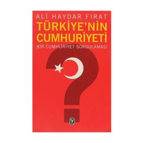 TÜRKİYE'NİN CUMHURIYETI BIR CUMHURIYET SORGULAMASI - ALI HAYDAR FIRAT