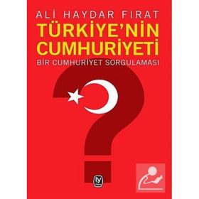 TÜRKİYE'NİN CUMHURIYETI BIR CUMHURIYET SORGULAMASI - ALI HAYDAR FIRAT