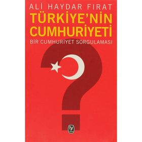 TÜRKİYE'NİN CUMHURIYETI BIR CUMHURIYET SORGULAMASI - ALI HAYDAR FIRAT