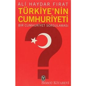 TÜRKİYE'NİN CUMHURIYETI BIR CUMHURIYET SORGULAMASI - ALI HAYDAR FIRAT