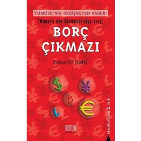 Türkiye'nin Değişmeyen Kaderi Borç Çıkmazı Osmanlı'dan Günümüze 1854-2007 - Binhan Elif Yılmaz