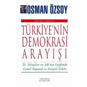 TÜRKİYE'NİN DEMOKRASI ARAYIŞI 21. YÜZYILIN VE AB'NIN EŞİĞİNDE GENEL SIYASAL VE SOSYAL TABLO - OSMAN ÖZSOY