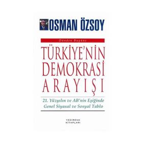 TÜRKİYE'NİN DEMOKRASI ARAYIŞI 21. YÜZYILIN VE AB'NIN EŞİĞİNDE GENEL SIYASAL VE SOSYAL TABLO - OSMAN ÖZSOY