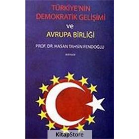 TÜRKİYE´NİN DEMOKRATIK GELİŞİMİ VE AVRUPA BİRLİĞİ - HASAN TAHSIN FENDOĞLU