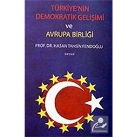 TÜRKİYE´NİN DEMOKRATIK GELİŞİMİ VE AVRUPA BİRLİĞİ - HASAN TAHSIN FENDOĞLU