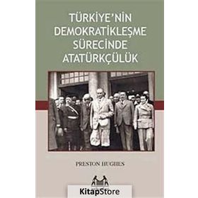 TÜRKİYE'NİN DEMOKRATİKLEŞME SÜRECİNDE ATATÜRKÇÜLÜK - PRESTON HUGHES