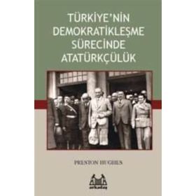 TÜRKİYE'NİN DEMOKRATİKLEŞME SÜRECİNDE ATATÜRKÇÜLÜK - PRESTON HUGHES