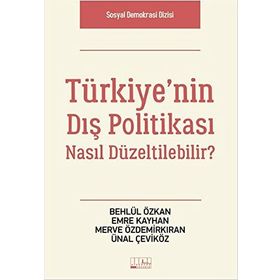 Türkiye’nin Dış Politikası Nasıl Düzeltilebilir? - Behlül Özkan Emre Kayhan Merve Özdemirkıran Ünal Çeviköz
