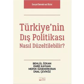 Türkiye’nin Dış Politikası Nasıl Düzeltilebilir? - Behlül Özkan Emre Kayhan Merve Özdemirkıran Ünal Çeviköz