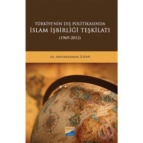 Türkiye'nin Dış Politikasında İslam İşbirliği Teşkilatı 1969-2012 - Abdurrahman İlhan