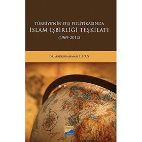 Türkiye'nin Dış Politikasında İslam İşbirliği Teşkilatı 1969-2012 - Abdurrahman İlhan