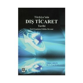 TÜRKIYE'NIN DIŞ TICARET TARIHI - A. CAN BAKKALCI;NILÜFER ARGIN