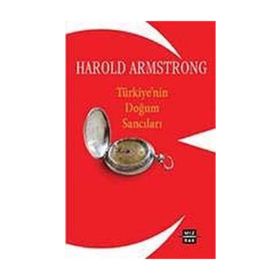 TÜRKİYE'NİN DOĞUM SANCILARI - HAROLD ARMSTRONG