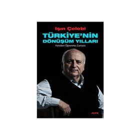 TÜRKİYE'NİN DÖNÜŞÜM YILLARI YENIDEN ÖĞRENME ZAMANI - IŞIN ÇELEBİ