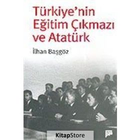 TÜRKİYE´NİN EĞİTİM ÇIKMAZI VE ATATÜRK - İLHAN BAŞGÖZ