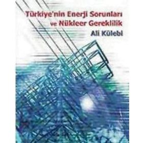 Türkiye’nin Enerji Sorunları ve Nükleer Gereklilik - Ali Külebi
