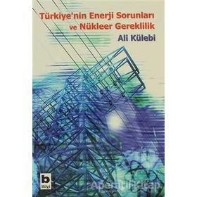 Türkiye’nin Enerji Sorunları ve Nükleer Gereklilik - Ali Külebi