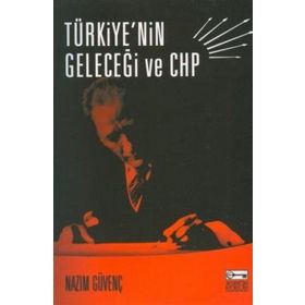TÜRKİYE´NİN GELECEĞİ VE CHP - NAZIM GÜVENÇ