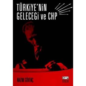 TÜRKİYE´NİN GELECEĞİ VE CHP - NAZIM GÜVENÇ