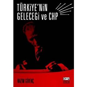 TÜRKİYE´NİN GELECEĞİ VE CHP - NAZIM GÜVENÇ