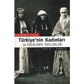 TÜRKİYE'NİN KADINLARI VE FOLKLORIK ÖZELLİKLERİ - JOHN GARNETT