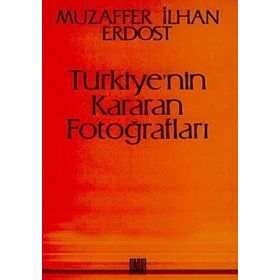Türkiye’nin Kararan Fotoğrafları - Muzaffer İlhan Erdost