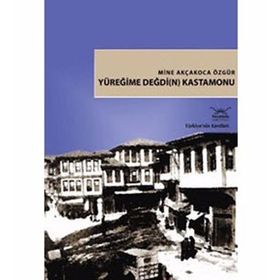 Türkiye'nin Kentleri-18: Yüreğime Değdi(n) Kastamonu - Mine Akçakoca Özgür